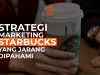 Strategi Marketing Starbucks yang Jarang Dipahami
