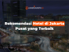 Rekomendasi Hotel di Jakarta Pusat yang Terbaik